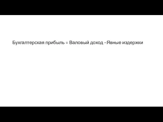 Бухгалтерская прибыль = Валовый доход –Явные издержки