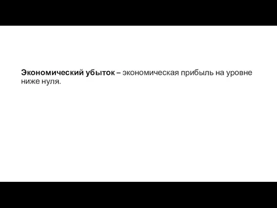 Экономический убыток – экономическая прибыль на уровне ниже нуля.