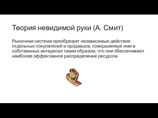 Теория невидимой руки (А. Смит) Рыночная система преобразует независимые действия отдельных