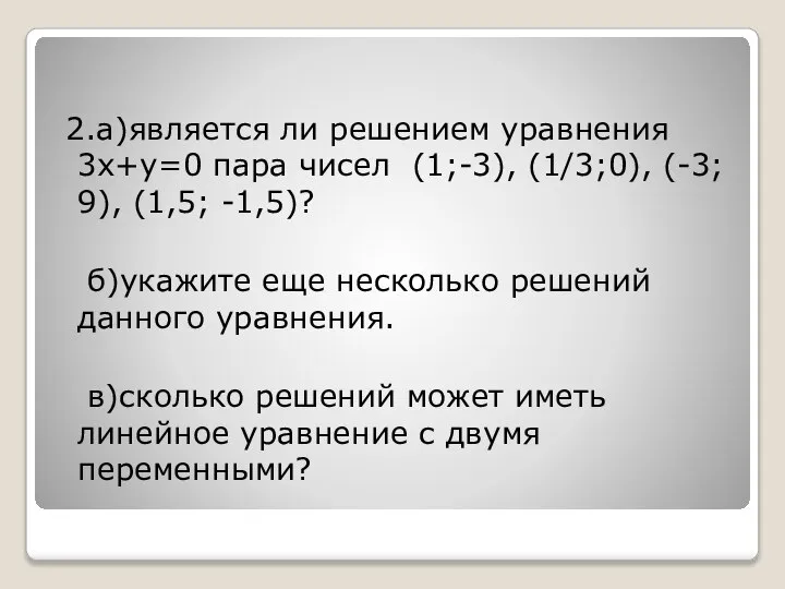 2.а)является ли решением уравнения 3х+у=0 пара чисел (1;-3), (1/3;0), (-3; 9),