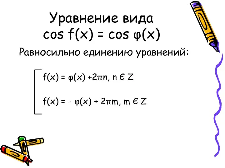 Уравнение вида cos f(x) = cos φ(x) Равносильно единению уравнений: f(x)