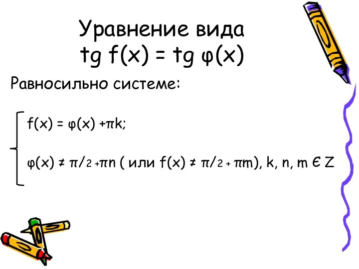 Уравнение вида tg f(x) = tg φ(x) Равносильно системе: f(x) =