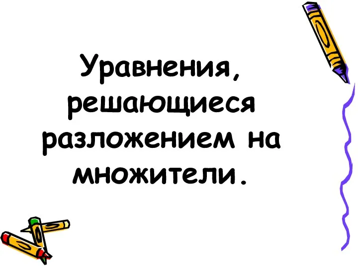 Уравнения, решающиеся разложением на множители.