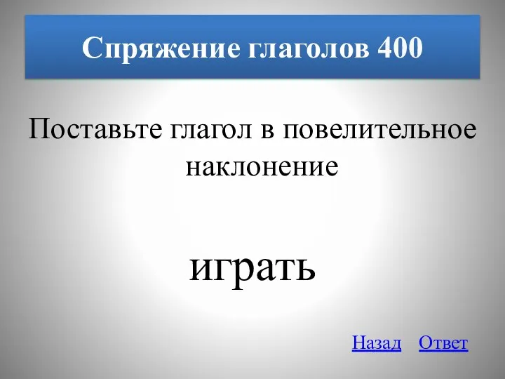 Спряжение глаголов 400 Поставьте глагол в повелительное наклонение играть