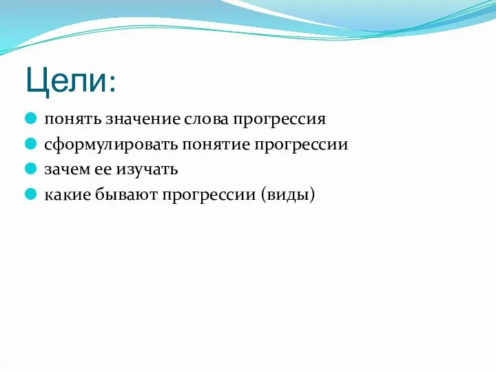 Цели: понять значение слова прогрессия сформулировать понятие прогрессии зачем ее изучать какие бывают прогрессии (виды)