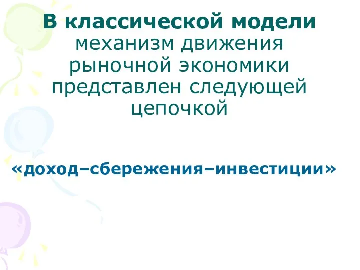 В классической модели механизм движения рыночной экономики представлен следующей цепочкой «доход–сбережения–инвестиции»