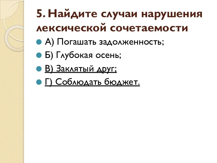 5. Найдите случаи нарушения лексической сочетаемости А) Погашать задолженность; Б) Глубокая