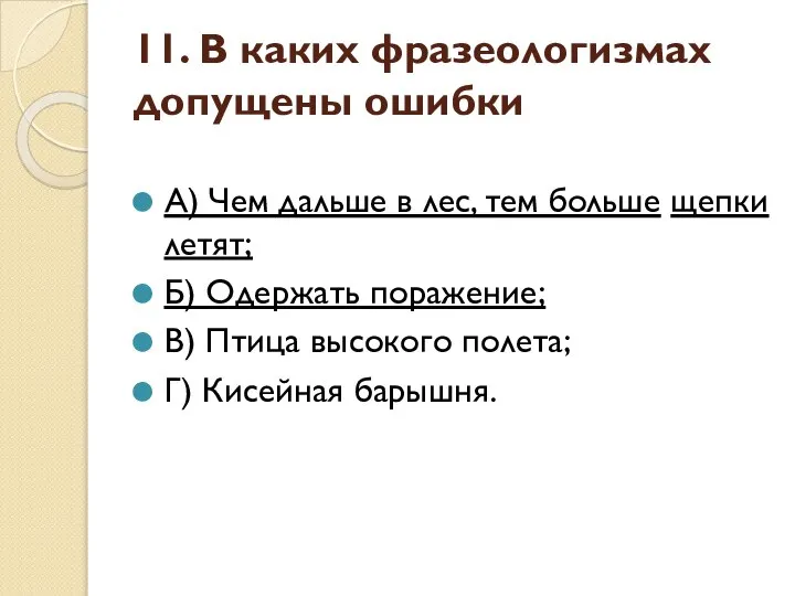 11. В каких фразеологизмах допущены ошибки А) Чем дальше в лес,