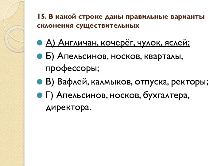 15. В какой строке даны правильные варианты склонения существительных А) Англичан,