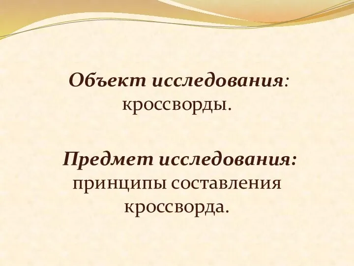 Объект исследования: кроссворды. Предмет исследования: принципы составления кроссворда.