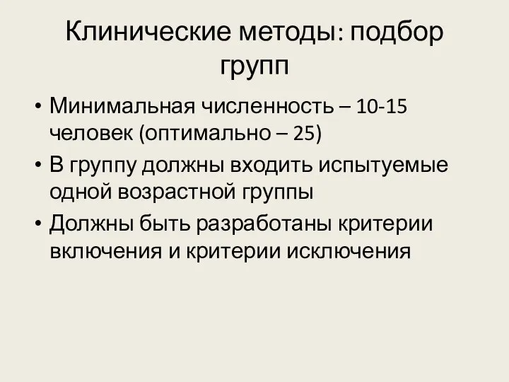 Клинические методы: подбор групп Минимальная численность – 10-15 человек (оптимально –