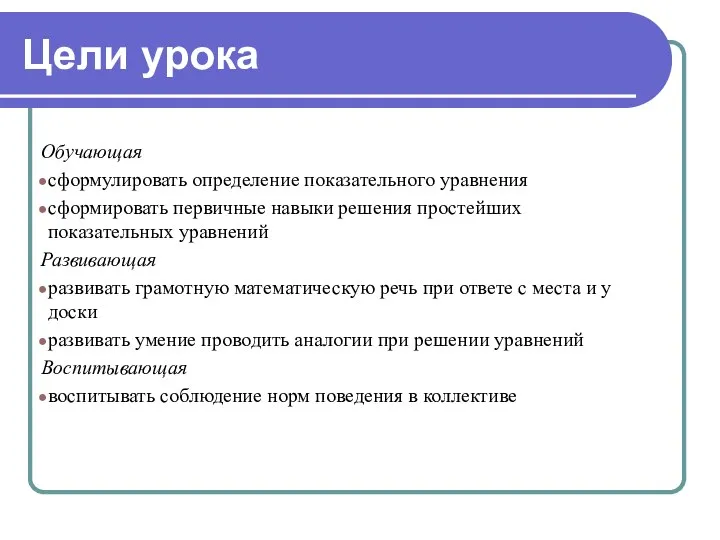 Цели урока Обучающая сформулировать определение показательного уравнения сформировать первичные навыки решения