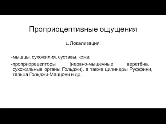 Проприоцептивные ощущения 1. Локализация: мышцы, сухожилия, суставы, кожа; проприорецепторы (нервно-мышечные веретёна,