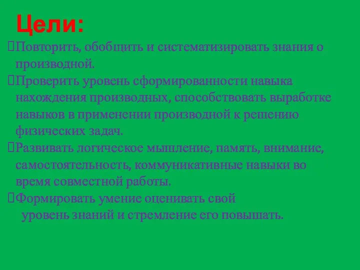 Цели: Повторить, обобщить и систематизировать знания о производной. Проверить уровень сформированности