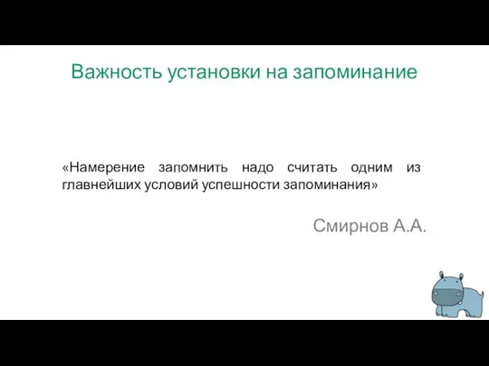 Важность установки на запоминание «Намерение запомнить надо считать одним из главнейших условий успешности запоминания» Смирнов А.А.