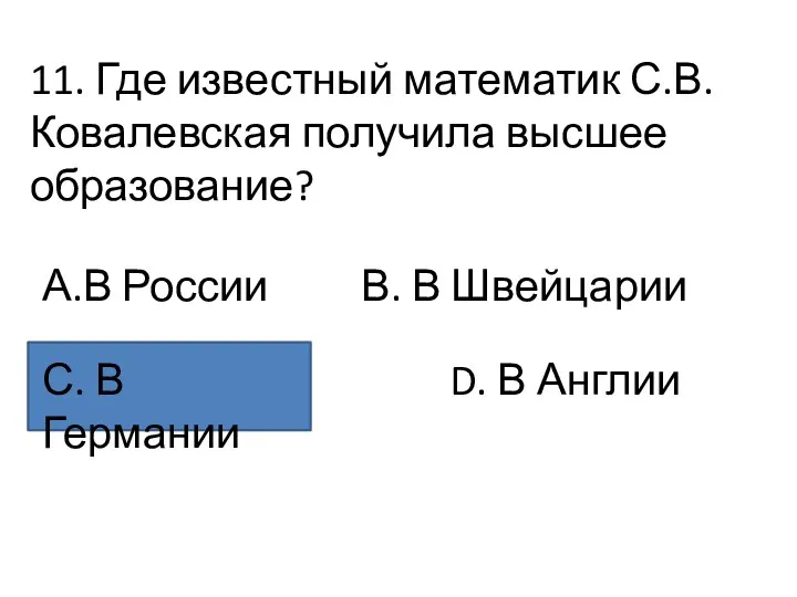 11. Где известный математик С.В.Ковалевская получила высшее образование? А.В России В.