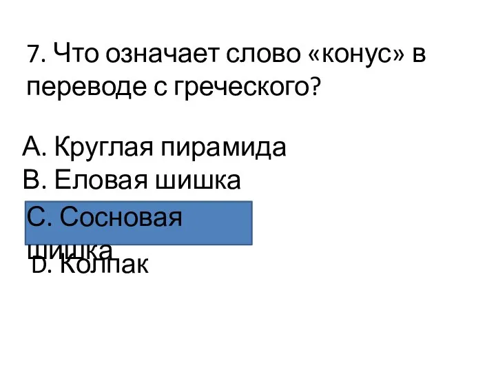 7. Что означает слово «конус» в переводе с греческого? А. Круглая