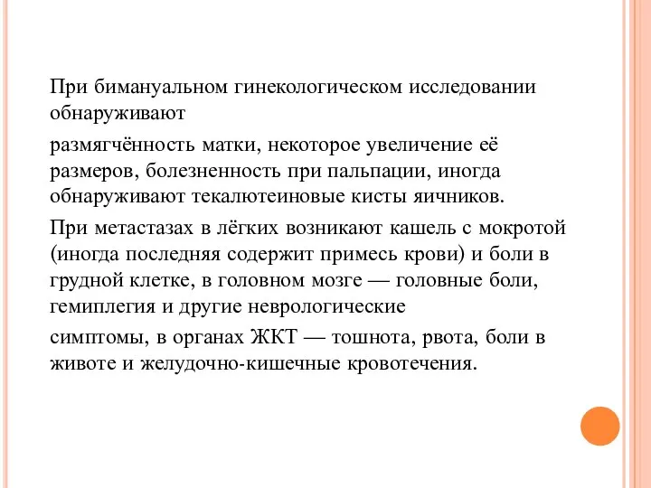 При бимануальном гинекологическом исследовании обнаруживают размягчённость матки, некоторое увеличение её размеров,