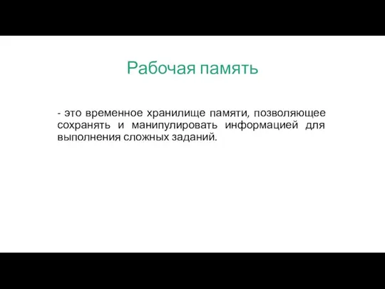 Рабочая память - это временное хранилище памяти, позволяющее сохранять и манипулировать информацией для выполнения сложных заданий.