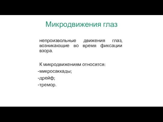 Микродвижения глаз непроизвольные движения глаз, возникающие во время фиксации взора. К микродвижениям относятся: микросаккады; дрейф; тремор.