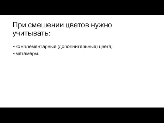 При смешении цветов нужно учитывать: комплементарные (дополнительные) цвета; метамеры.