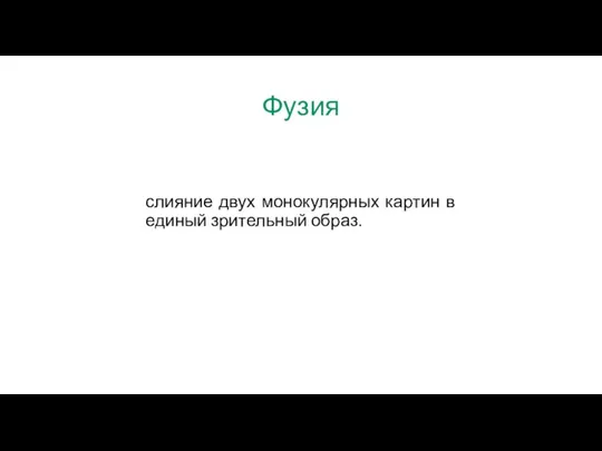 Фузия слияние двух монокулярных картин в единый зрительный образ.