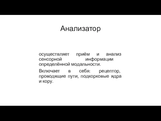 Анализатор осуществляет приём и анализ сенсорной информации определённой модальности. Включает в