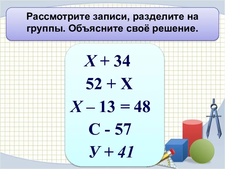 Рассмотрите записи, разделите на группы. Объясните своё решение. Х + 34