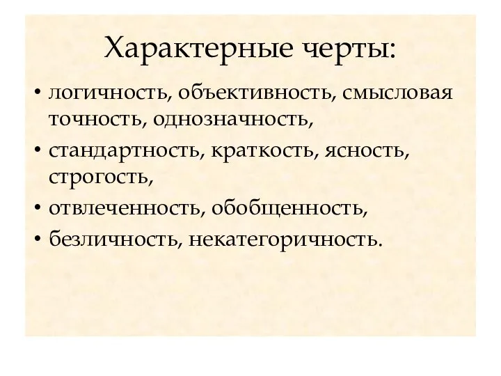 Характерные черты: логичность, объективность, смысловая точность, однозначность, стандартность, краткость, ясность, строгость, отвлеченность, обобщенность, безличность, некатегоричность.