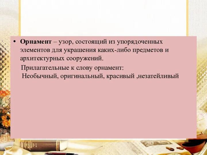 Орнамент – узор, состоящий из упорядоченных элементов для украшения каких-либо предметов