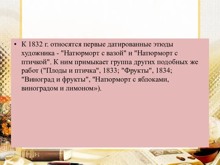 К 1832 г. относятся первые датированные этюды художника - "Натюрморт с