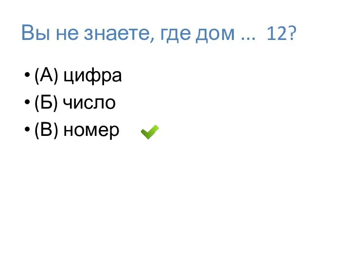 Вы не знаете, где дом ... 12? (А) цифра (Б) число (В) номер