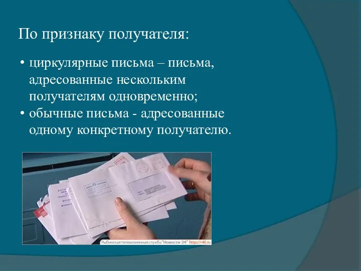 По признаку получателя: циркулярные письма – письма, адресованные нескольким получателям одновременно;