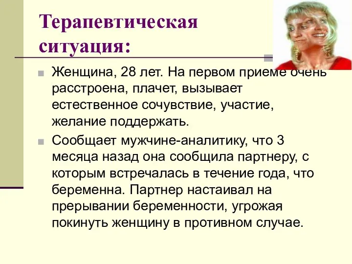 Терапевтическая ситуация: Женщина, 28 лет. На первом приеме очень расстроена, плачет,