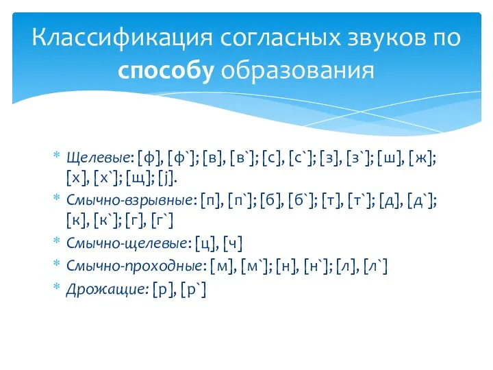 Щелевые: [ф], [ф`]; [в], [в`]; [с], [с`]; [з], [з`]; [ш], [ж];