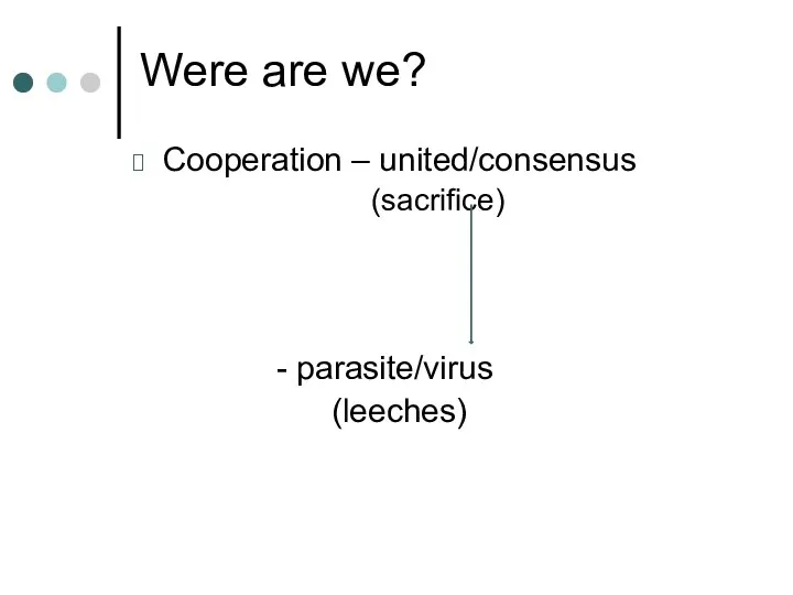 Were are we? Cooperation – united/consensus (sacrifice) - parasite/virus (leeches)