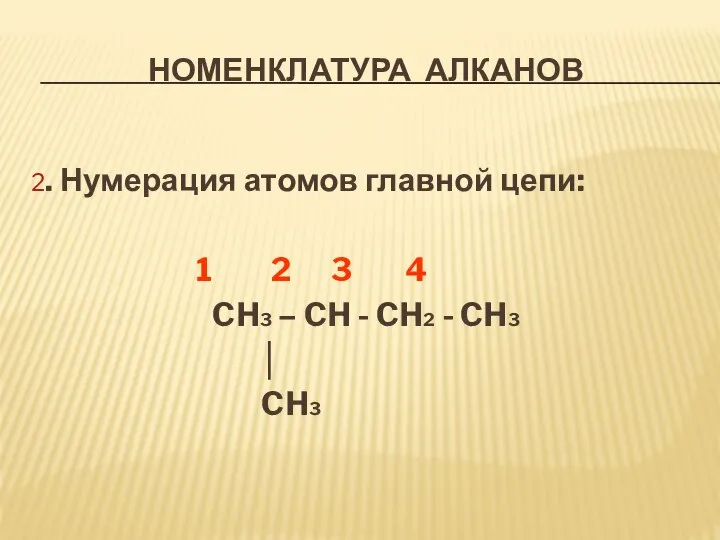 НОМЕНКЛАТУРА АЛКАНОВ 2. Нумерация атомов главной цепи: 1 2 3 4