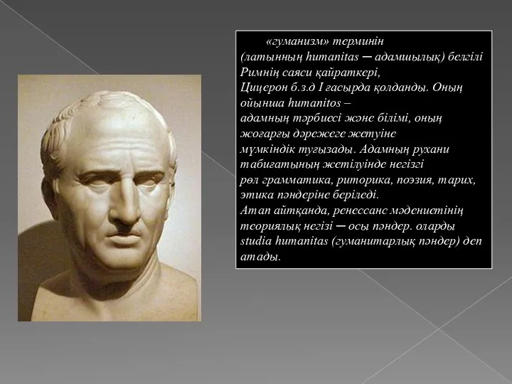 «гуманизм» терминін (латынның humanitas ─ адамшылық) белгілі Римнің саяси қайраткері, Цицерон