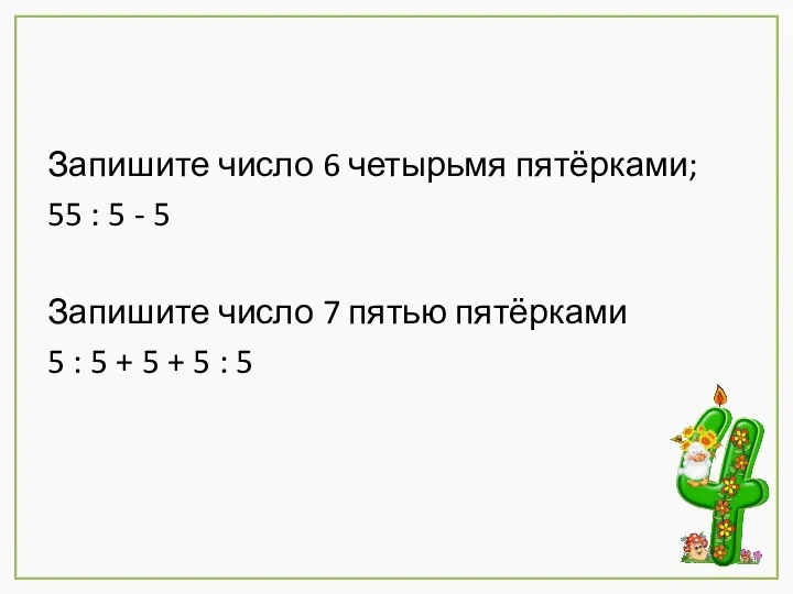 Запишите число 6 четырьмя пятёрками; 55 : 5 - 5 Запишите