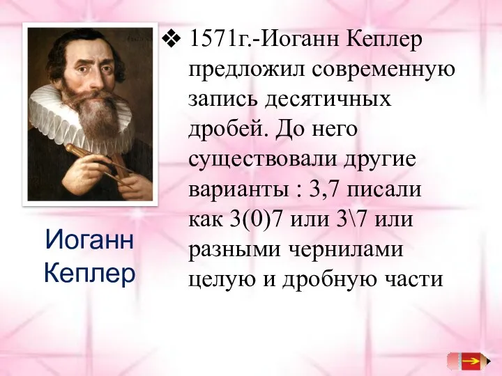 Иоганн Кеплер 1571г.-Иоганн Кеплер предложил современную запись десятичных дробей. До него