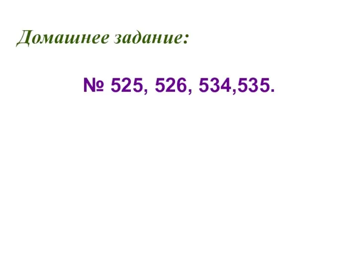 Домашнее задание: № 525, 526, 534,535.