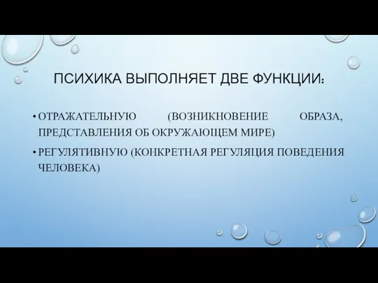 ПСИХИКА ВЫПОЛНЯЕТ ДВЕ ФУНКЦИИ: ОТРАЖАТЕЛЬНУЮ (ВОЗНИКНОВЕНИЕ ОБРАЗА, ПРЕДСТАВЛЕНИЯ ОБ ОКРУЖАЮЩЕМ МИРЕ) РЕГУЛЯТИВНУЮ (КОНКРЕТНАЯ РЕГУЛЯЦИЯ ПОВЕДЕНИЯ ЧЕЛОВЕКА)