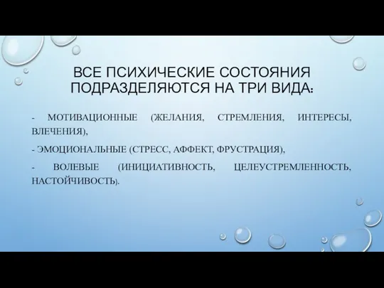 ВСЕ ПСИХИЧЕСКИЕ СОСТОЯНИЯ ПОДРАЗДЕЛЯЮТСЯ НА ТРИ ВИДА: - МОТИВАЦИОННЫЕ (ЖЕЛАНИЯ, СТРЕМЛЕНИЯ,