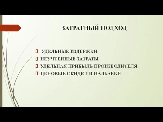 ЗАТРАТНЫЙ ПОДХОД УДЕЛЬНЫЕ ИЗДЕРЖКИ НЕУЧТЕННЫЕ ЗАТРАТЫ УДЕЛЬНАЯ ПРИБЫЛЬ ПРОИЗВОДИТЕЛЯ ЦЕНОВЫЕ СКИДКИ И НАДБАВКИ