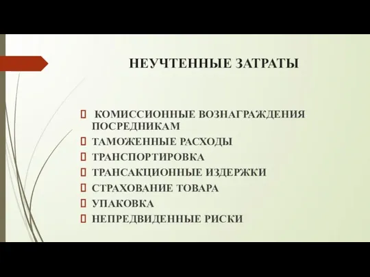 НЕУЧТЕННЫЕ ЗАТРАТЫ КОМИССИОННЫЕ ВОЗНАГРАЖДЕНИЯ ПОСРЕДНИКАМ ТАМОЖЕННЫЕ РАСХОДЫ ТРАНСПОРТИРОВКА ТРАНСАКЦИОННЫЕ ИЗДЕРЖКИ СТРАХОВАНИЕ ТОВАРА УПАКОВКА НЕПРЕДВИДЕННЫЕ РИСКИ