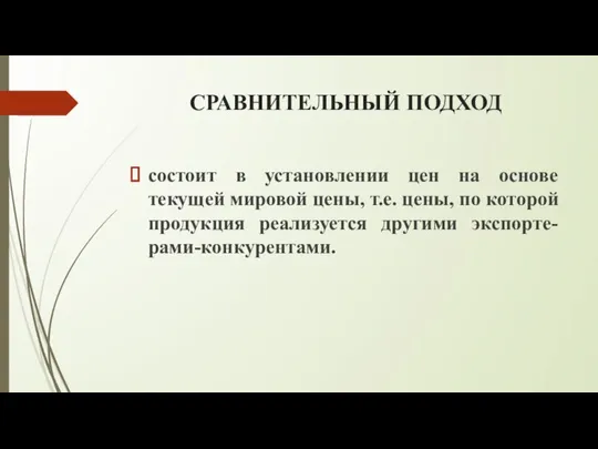 СРАВНИТЕЛЬНЫЙ ПОДХОД состоит в установлении цен на основе текущей мировой цены,