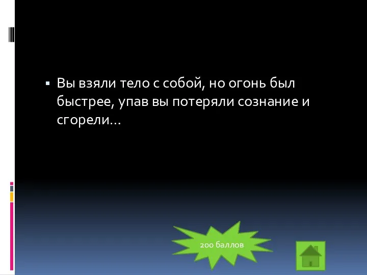 Вы взяли тело с собой, но огонь был быстрее, упав вы