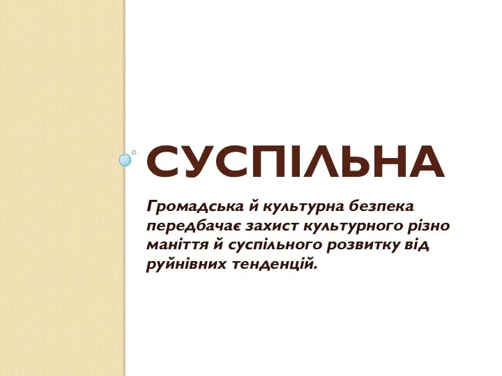 СУСПІЛЬНА Громадська й культурна безпека передбачає захист культурного різно­маніття й суспільного розвитку від руйнівних тенденцій.