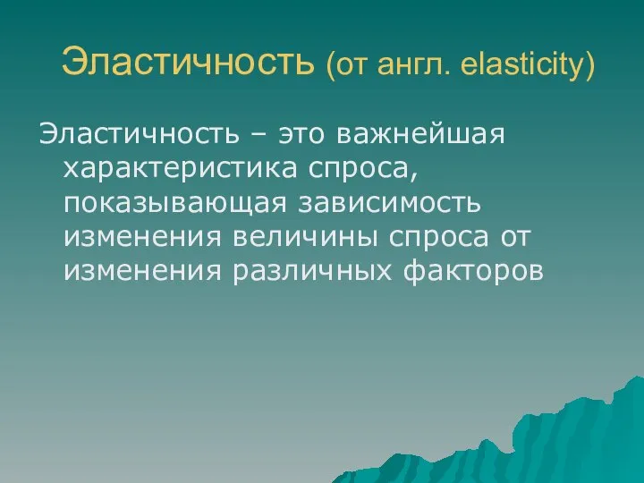 Эластичность (от англ. elasticity) Эластичность – это важнейшая характеристика спроса, показывающая