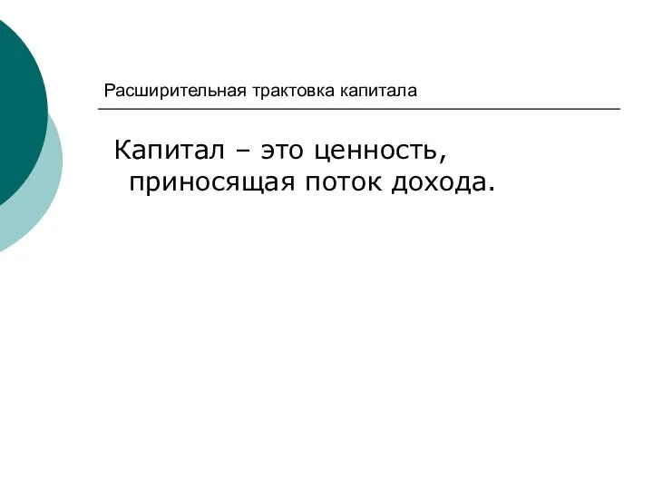 Расширительная трактовка капитала Капитал – это ценность, приносящая поток дохода.